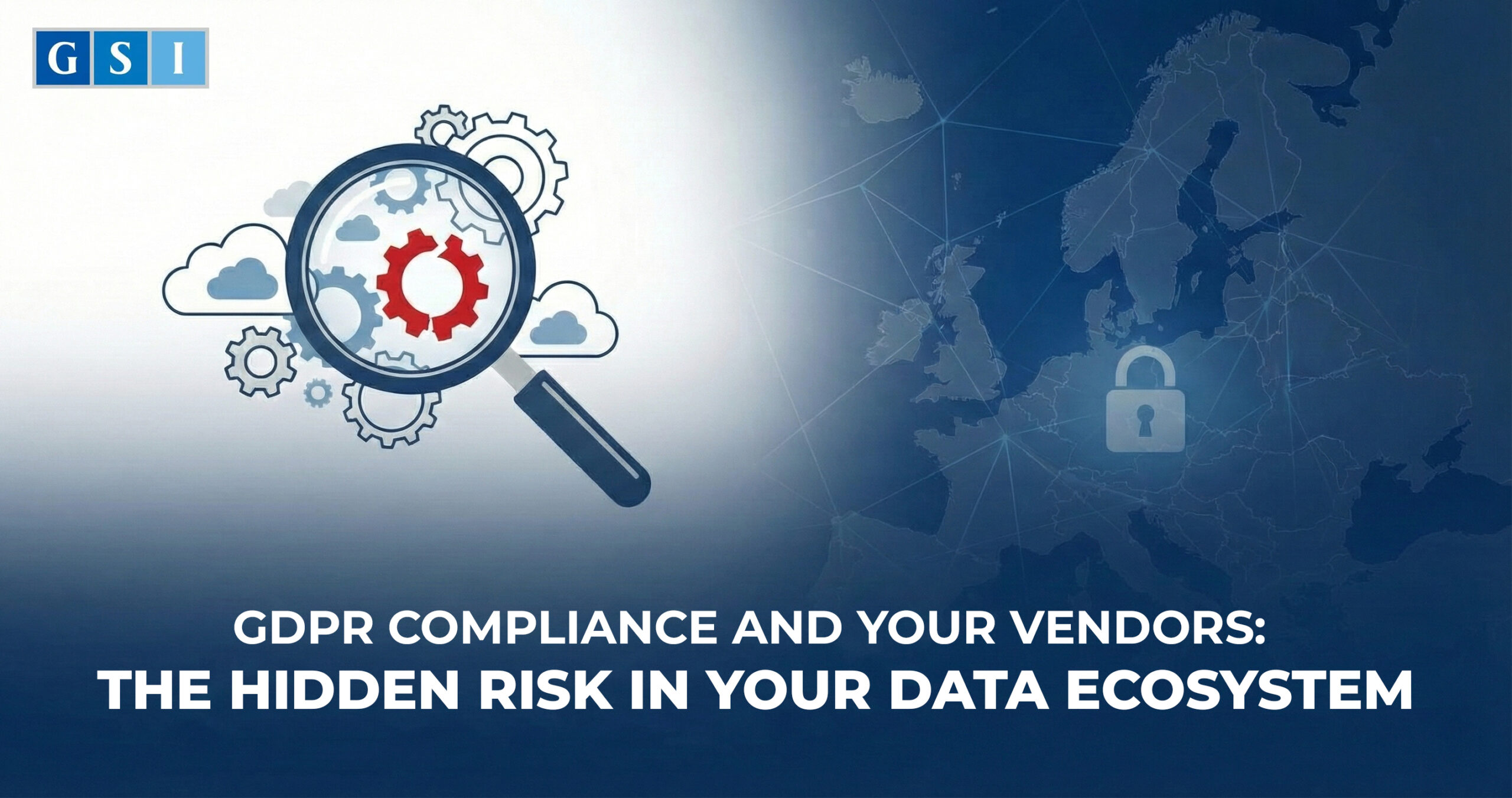 GDPR compliance and your vendors: the hidden risk in your data ecosystem